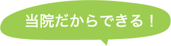 当院だからできる！