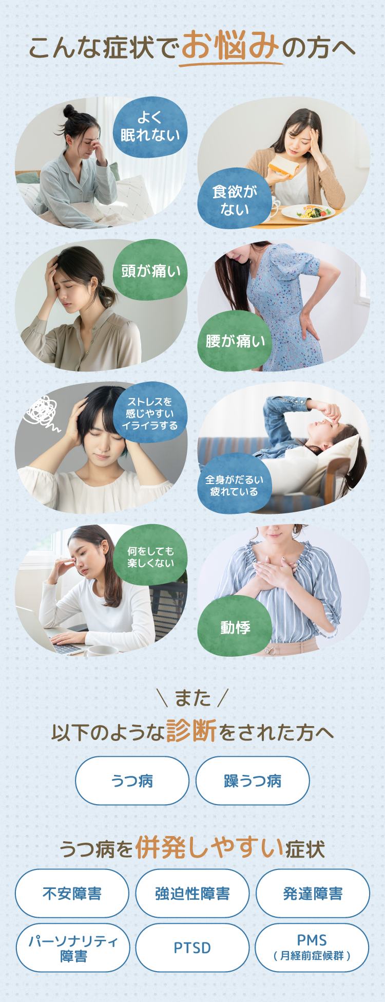 こんな症状でお悩みの方へ　✔よく眠れない　✔食欲がない　✔頭がいたい　✔腰が痛い　✔ストレスを感じやすいイライラする　✔全身がだるい疲れている　✔何をしても楽しくない　✔動悸 以下のような診断をされた方へ ✔うつ病 ✔躁うつ病 うつ病を併発しやすい症状 ✔不安障害 ✔強迫性障害 ✔発達障害 ✔パーソナリティ障害 ✔PTSD ✔PMS(月経前症候群)