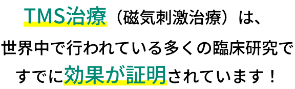 TMS治療（磁気刺激治療）は、世界中で行われている多くの臨床研究で、すでに効果が証明されています！